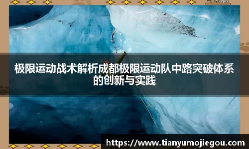 极限运动战术解析成都极限运动队中路突破体系的创新与实践