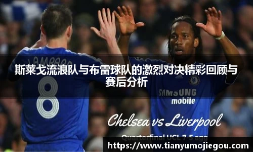 斯莱戈流浪队与布雷球队的激烈对决精彩回顾与赛后分析