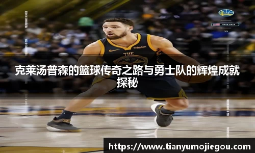 克莱汤普森的篮球传奇之路与勇士队的辉煌成就探秘