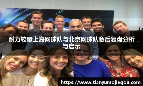耐力较量上海网球队与北京网球队赛后复盘分析与启示